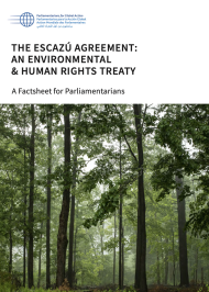 THE ESCAZÚ AGREEMENT: AN ENVIRONMENTAL & HUMAN RIGHTS TREATY (A Factsheet for Parliamentarians)